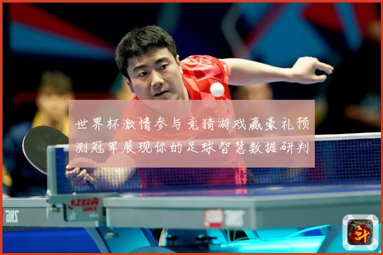 世界杯激情参与竞猜游戏赢豪礼预测冠军展现你的足球智慧数据研判：最新赛事动态与深度分析