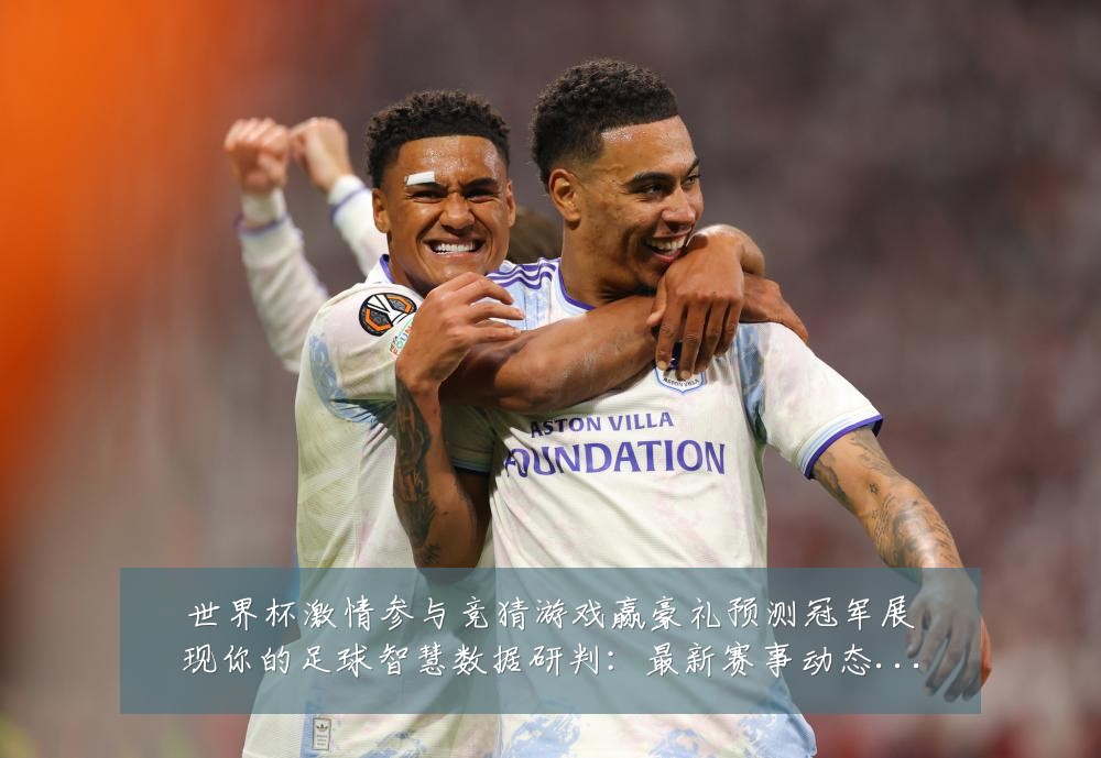 世界杯激情参与竞猜游戏赢豪礼预测冠军展现你的足球智慧数据研判:最新赛事动态与深度分析